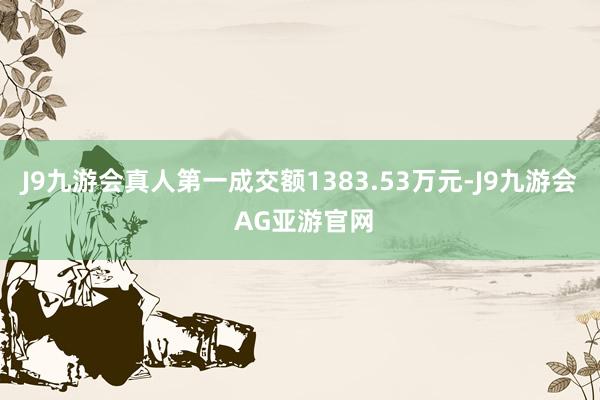 J9九游会真人第一成交额1383.53万元-J9九游会 AG亚游官网