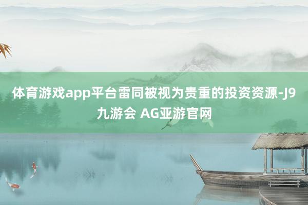 体育游戏app平台雷同被视为贵重的投资资源-J9九游会 AG亚游官网